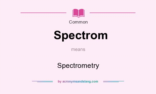 What does Spectrom mean? It stands for Spectrometry
