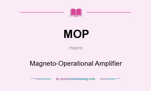 What does MOP mean? It stands for Magneto-Operational Amplifier