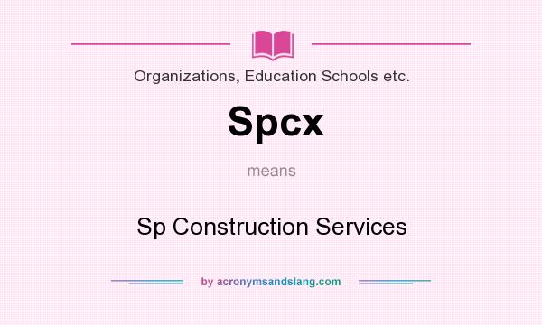 What does Spcx mean? It stands for Sp Construction Services