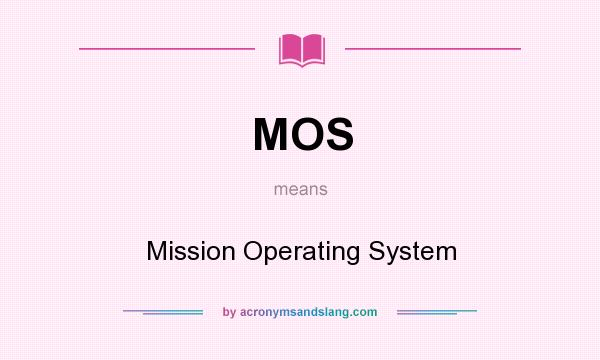 What does MOS mean? It stands for Mission Operating System