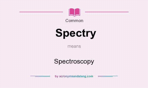 What does Spectry mean? It stands for Spectroscopy