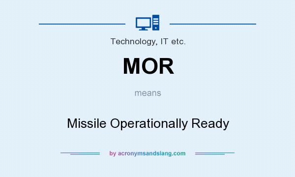 What does MOR mean? It stands for Missile Operationally Ready