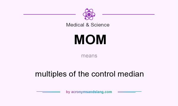 What does MOM mean? It stands for multiples of the control median