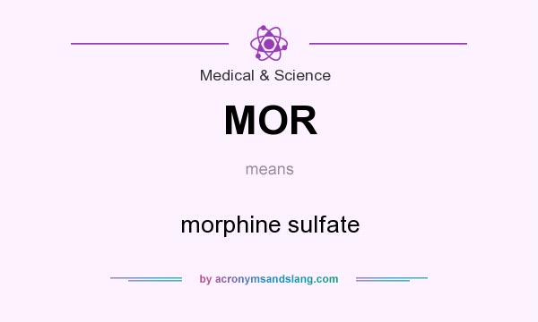 What does MOR mean? It stands for morphine sulfate