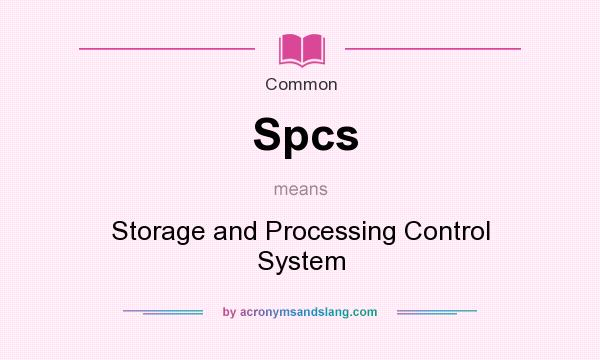 What does Spcs mean? It stands for Storage and Processing Control System
