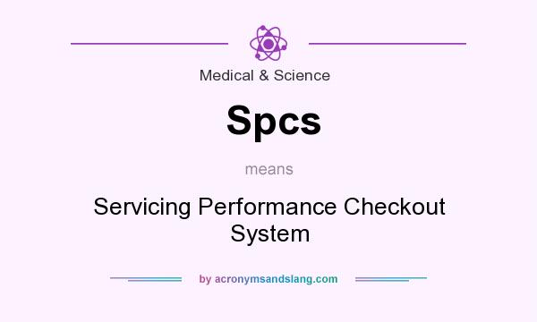 What does Spcs mean? It stands for Servicing Performance Checkout System