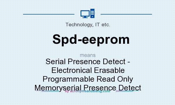 What does Spd-eeprom mean? It stands for Serial Presence Detect - Electronical Erasable Programmable Read Only Memoryserial Presence Detect