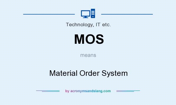 What does MOS mean? It stands for Material Order System