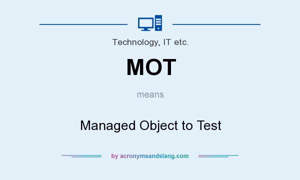 What does MOT mean? It stands for Managed Object to Test