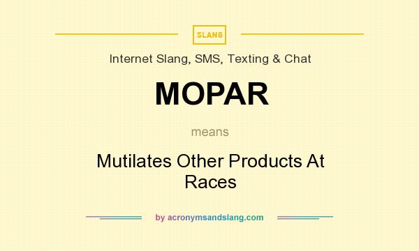What does MOPAR mean? It stands for Mutilates Other Products At Races