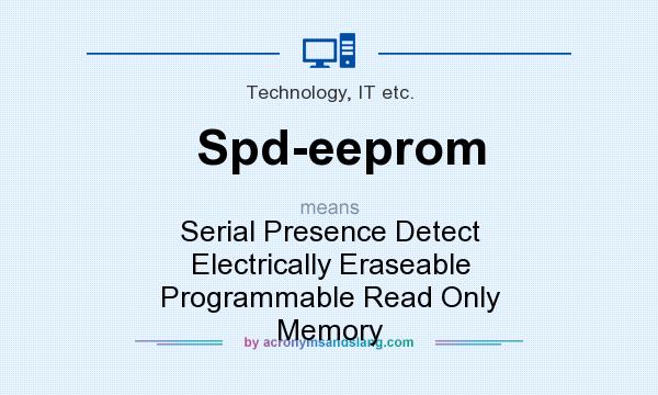 What does Spd-eeprom mean? It stands for Serial Presence Detect Electrically Eraseable Programmable Read Only Memory