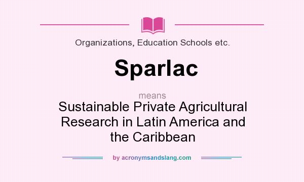 What does Sparlac mean? It stands for Sustainable Private Agricultural Research in Latin America and the Caribbean