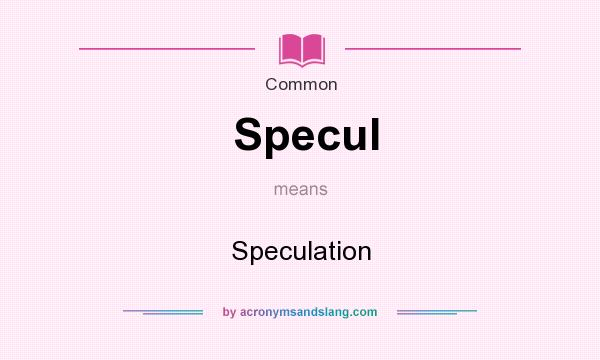 What does Specul mean? It stands for Speculation