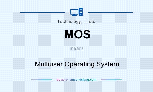 What does MOS mean? It stands for Multiuser Operating System