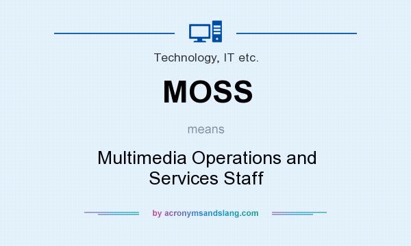 What does MOSS mean? It stands for Multimedia Operations and Services Staff