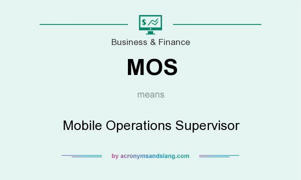 What does MOS mean? It stands for Mobile Operations Supervisor