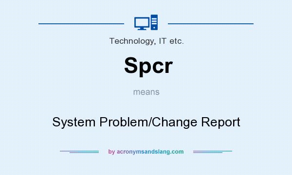 What does Spcr mean? It stands for System Problem/Change Report
