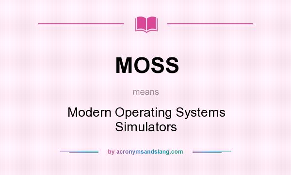 What does MOSS mean? It stands for Modern Operating Systems Simulators