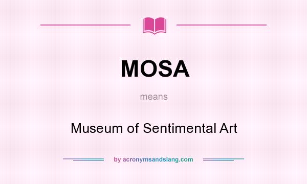 What does MOSA mean? It stands for Museum of Sentimental Art