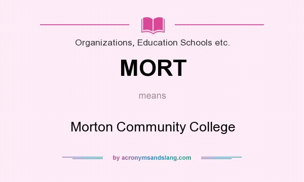 What does MORT mean? It stands for Morton Community College