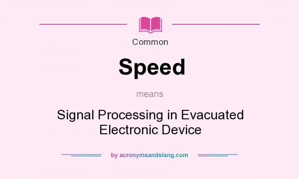 What does Speed mean? It stands for Signal Processing in Evacuated Electronic Device