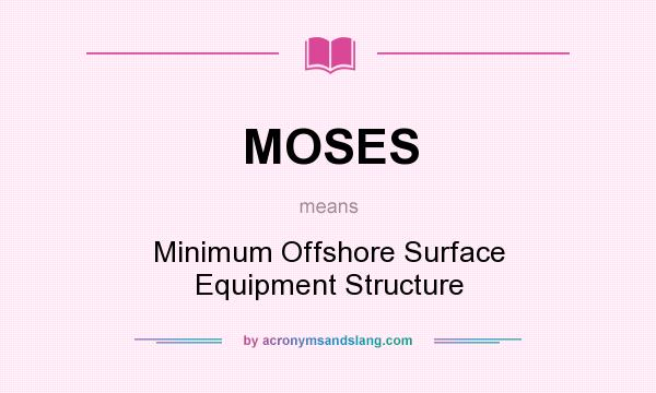 What does MOSES mean? It stands for Minimum Offshore Surface Equipment Structure