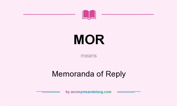 What does MOR mean? It stands for Memoranda of Reply