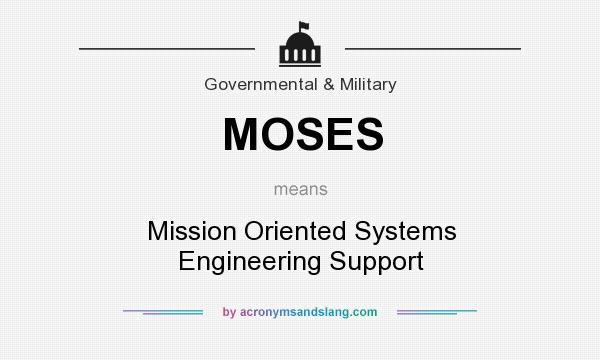 What does MOSES mean? It stands for Mission Oriented Systems Engineering Support