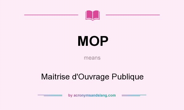 What does MOP mean? It stands for Maitrise d`Ouvrage Publique