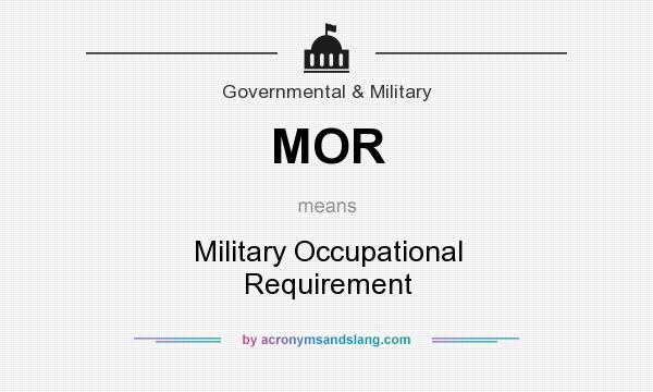 What does MOR mean? It stands for Military Occupational Requirement