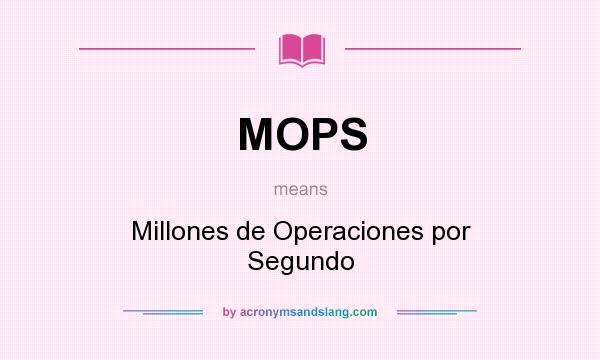 What does MOPS mean? It stands for Millones de Operaciones por Segundo