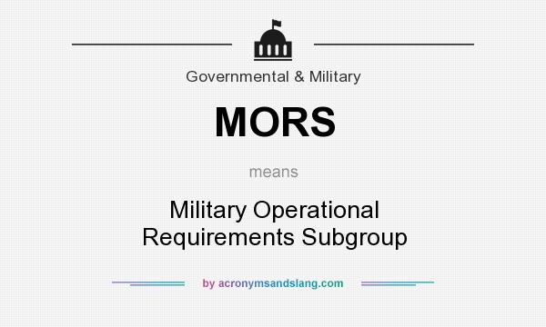 What does MORS mean? It stands for Military Operational Requirements Subgroup