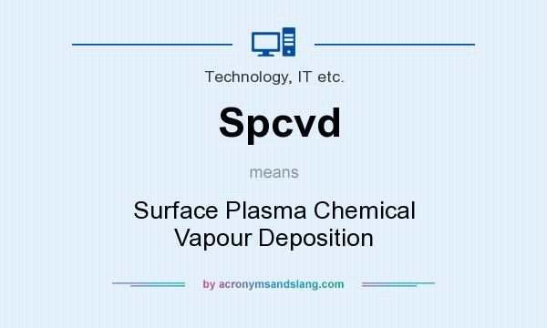 What does Spcvd mean? It stands for Surface Plasma Chemical Vapour Deposition