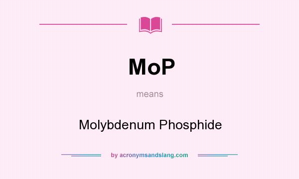 What does MoP mean? It stands for Molybdenum Phosphide