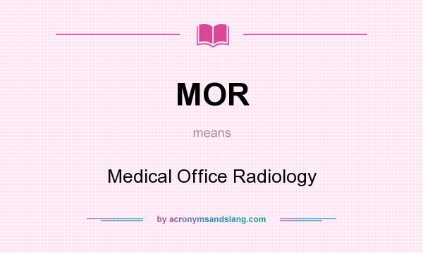 What does MOR mean? It stands for Medical Office Radiology
