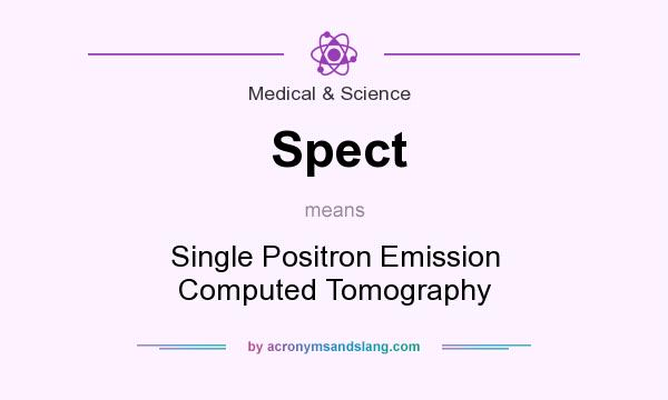 What does Spect mean? It stands for Single Positron Emission Computed Tomography