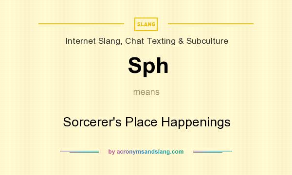 What does Sph mean? It stands for Sorcerer`s Place Happenings