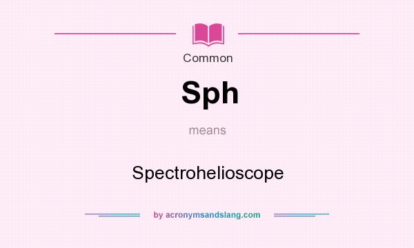 What does Sph mean? It stands for Spectrohelioscope