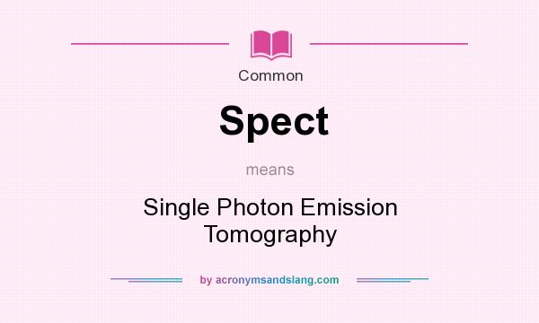 What does Spect mean? It stands for Single Photon Emission Tomography