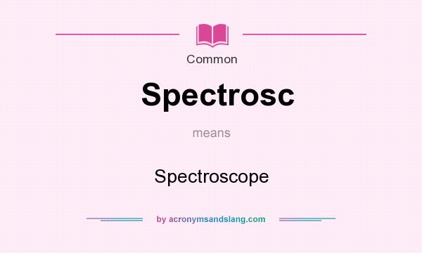 What does Spectrosc mean? It stands for Spectroscope