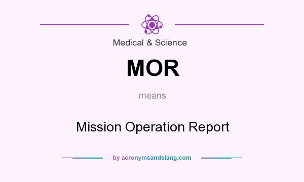 What does MOR mean? It stands for Mission Operation Report