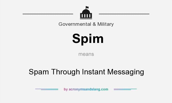 What does Spim mean? It stands for Spam Through Instant Messaging