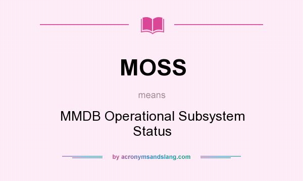 What does MOSS mean? It stands for MMDB Operational Subsystem Status