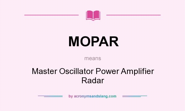 What does MOPAR mean? It stands for Master Oscillator Power Amplifier Radar
