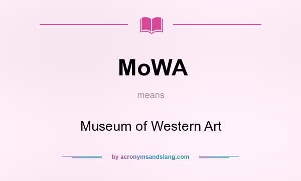 What does MoWA mean? It stands for Museum of Western Art