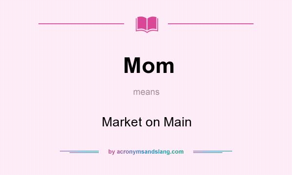 What does Mom mean? It stands for Market on Main