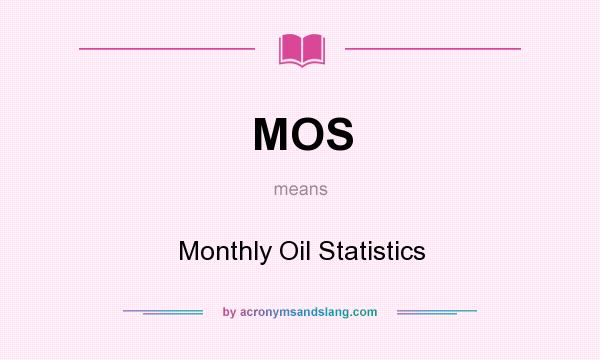 What does MOS mean? It stands for Monthly Oil Statistics