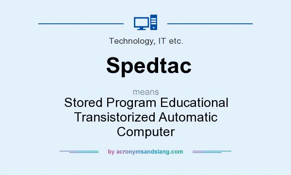 What does Spedtac mean? It stands for Stored Program Educational Transistorized Automatic Computer