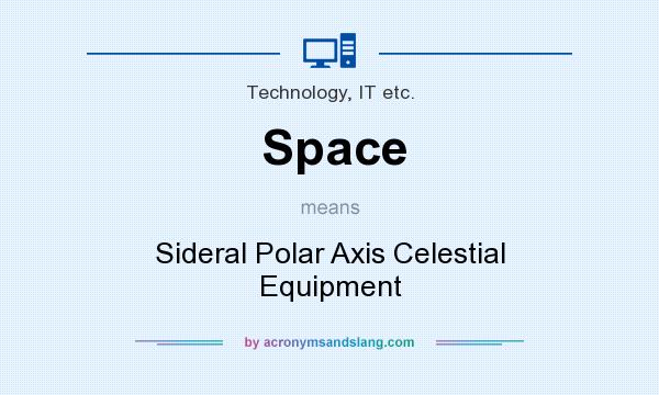 What does Space mean? It stands for Sideral Polar Axis Celestial Equipment