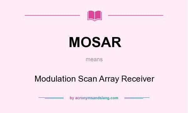 What does MOSAR mean? It stands for Modulation Scan Array Receiver